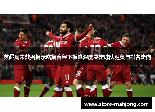 英超周末数据揭示密集赛程下板凳深度决定球队胜负与排名走向